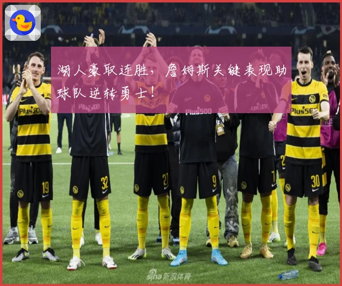 湖人豪取连胜，詹姆斯关键表现助球队逆转勇士！