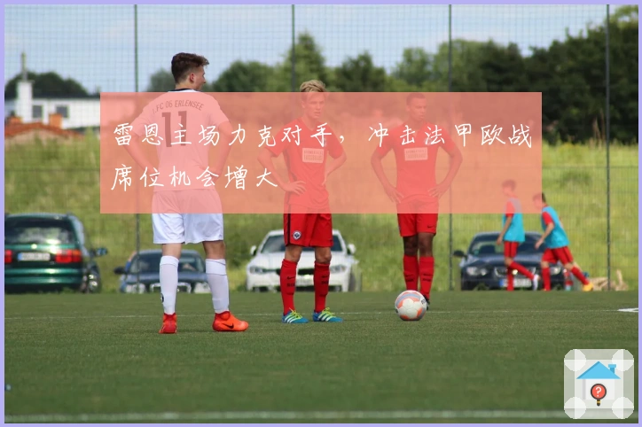 雷恩主场力克对手，冲击法甲欧战席位机会增大