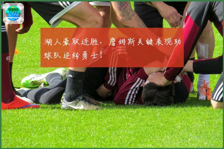 湖人豪取连胜，詹姆斯关键表现助球队逆转勇士！